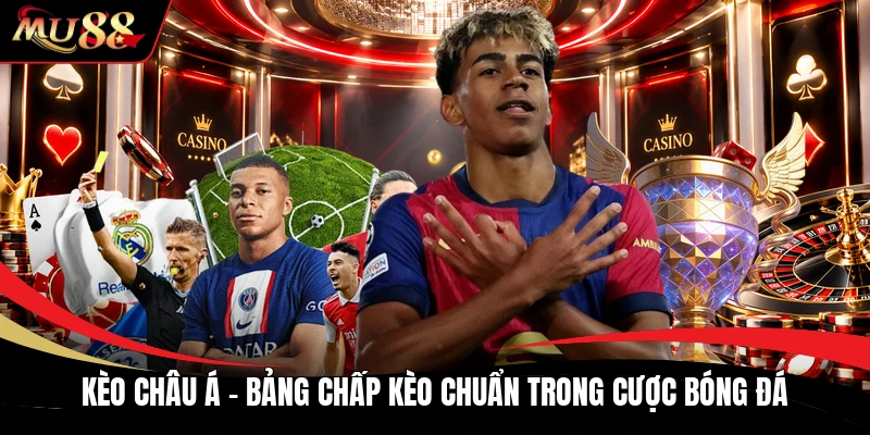 Kèo Châu Á - Bảng Chấp Kèo Chuẩn Trong Cược Bóng Đá