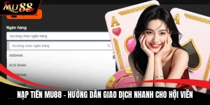 Nạp Tiền MU88 - Hướng Dẫn Giao Dịch Nhanh Cho Hội Viên