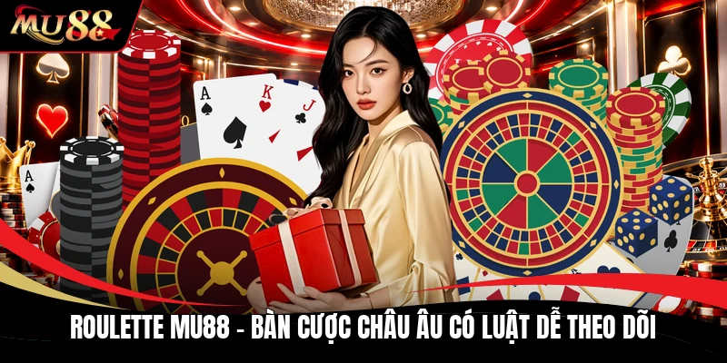 Roulette MU88 - Bàn Cược Châu Âu Có Luật Dễ Theo Dõi